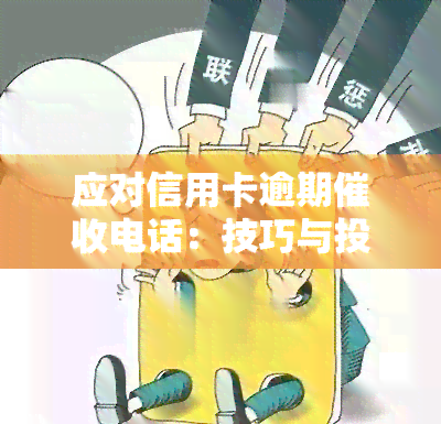 应对信用卡逾期电话：技巧与投诉方法