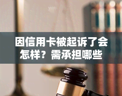 因信用卡被起诉了会怎样？需承担哪些费用？是否会被判刑？请详细了解信用卡起诉流程及应对策略。