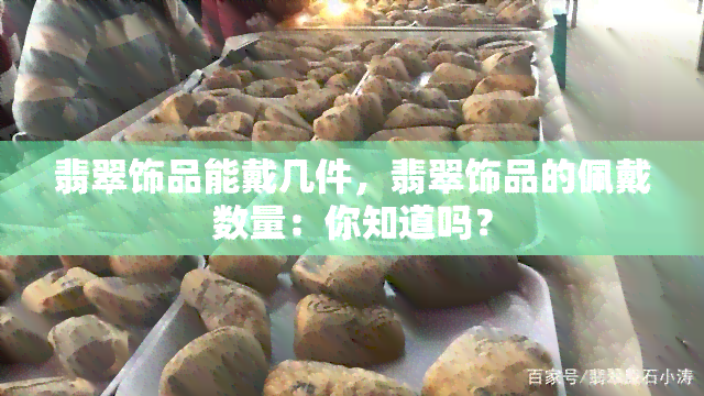 翡翠饰品能戴几件，翡翠饰品的佩戴数量：你知道吗？