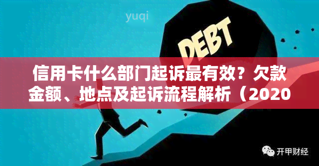 信用卡什么部门起诉最有效？欠款金额、地点及起诉流程解析（2020版）