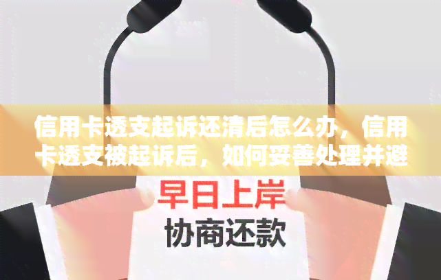 信用卡透支起诉还清后怎么办，信用卡透支被起诉后，如何妥善处理并避免再次发生？