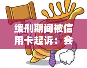 缓刑期间被信用卡起诉：会否被收监或拘留？