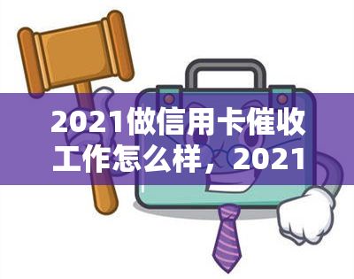 2021做信用卡工作怎么样，2021年信用卡：职业前景与挑战分析