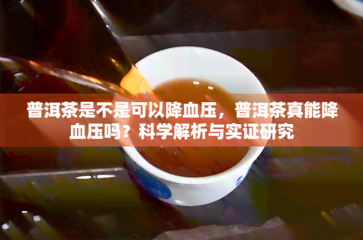 普洱茶是不是可以降血压，普洱茶真能降血压吗？科学解析与实证研究