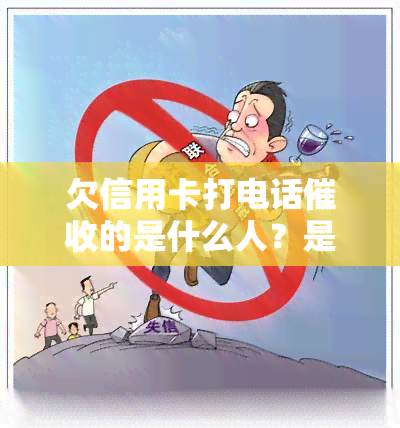 欠信用卡打电话的是什么人？是银行人员还是外包公司？他们通常如何进行？是否真的会上门？详细了解流程和注意事项！