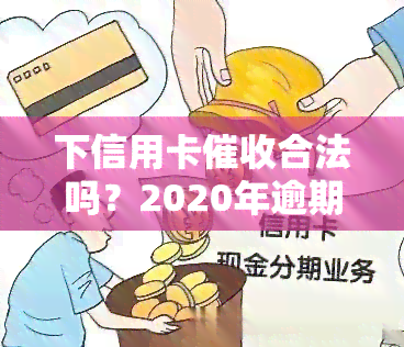 下信用卡合法吗？2020年逾期应对及新规解析