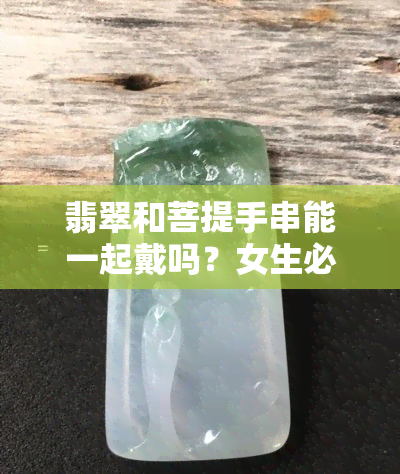 翡翠和菩提手串能一起戴吗？女生必看！图解及价格表