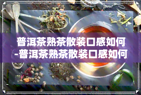 普洱茶熟茶散装口感如何-普洱茶熟茶散装口感如何