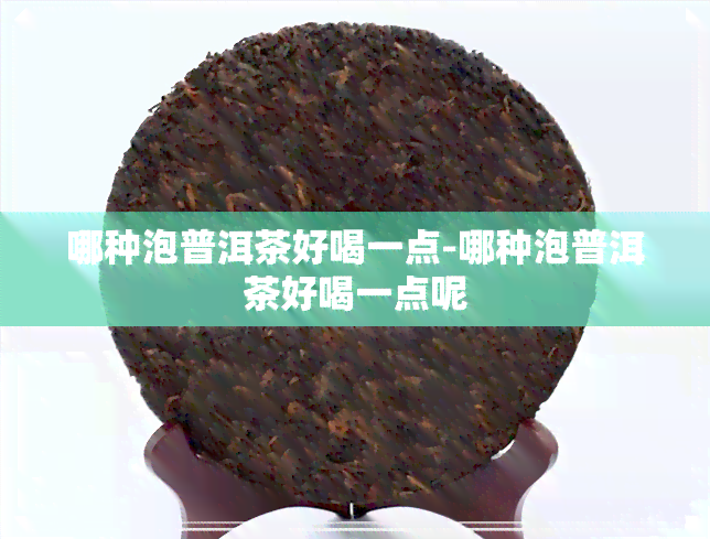 哪种泡普洱茶好喝一点-哪种泡普洱茶好喝一点呢