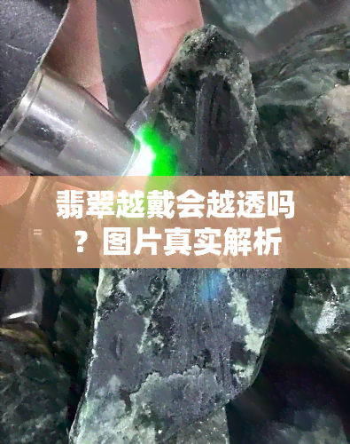 翡翠越戴会越透吗？图片真实解析