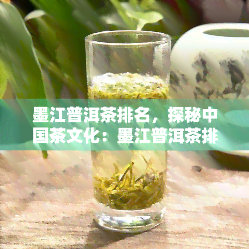 墨江普洱茶排名，探秘中国茶文化：墨江普洱茶排名揭晓！