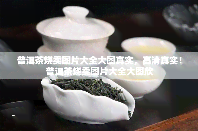 普洱茶烧卖图片大全大图真实，高 *** 实！普洱茶烧卖图片大全大图欣