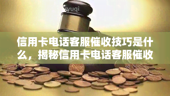 信用卡电话客服技巧是什么，揭秘信用卡电话客服的高招与技巧！