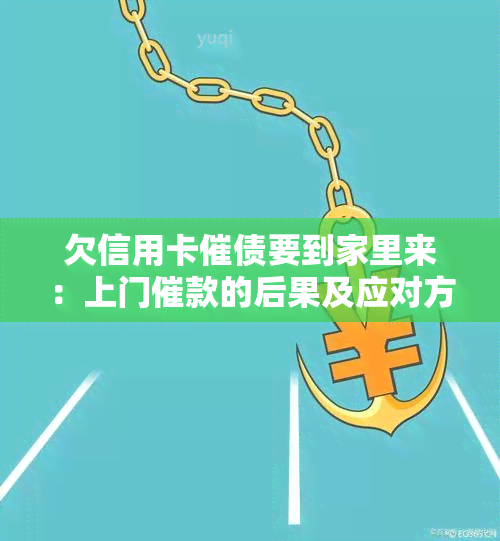 欠信用卡催债要到家里来：上门催款的后果及应对方法