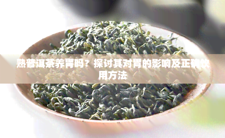 熟普洱茶养胃吗？探讨其对胃的影响及正确饮用方法