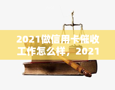 2021做信用卡工作怎么样，2021年：投身信用卡行业前景如何？