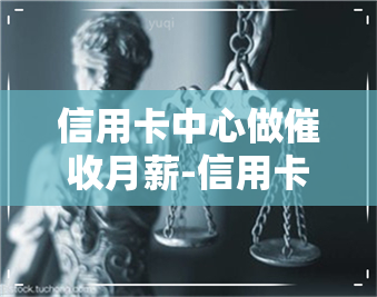 信用卡中心做月薪-信用卡中心做月薪一般多少