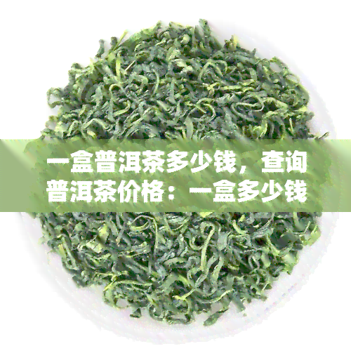 一盒普洱茶多少钱，查询普洱茶价格：一盒多少钱？