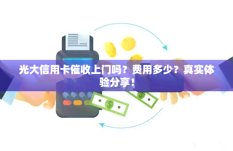 光大信用卡上门吗？费用多少？真实体验分享！