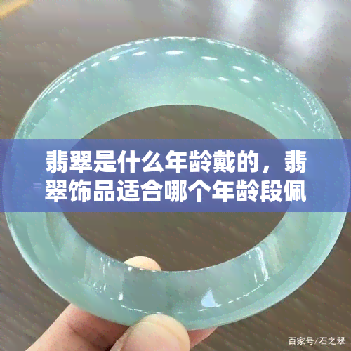 翡翠是什么年龄戴的，翡翠饰品适合哪个年龄段佩戴？