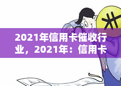 2021年信用卡行业，2021年：信用卡行业的现状与未来展望