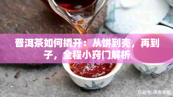 普洱茶如何撬开：从饼到壳，再到子，全程小窍门解析