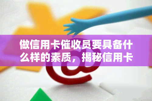 做信用卡员要具备什么样的素质，揭秘信用卡员必备素质：你需要知道的事项