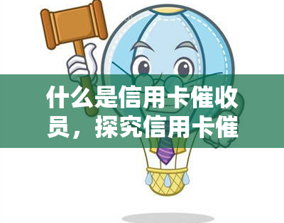 什么是信用卡员，探究信用卡员：他们的工作内容和职责是什么？