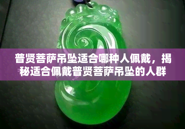 普贤菩萨吊坠适合哪种人佩戴，揭秘适合佩戴普贤菩萨吊坠的人群！