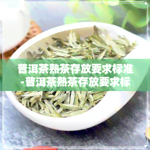 普洱茶熟茶存放要求标准-普洱茶熟茶存放要求标准是什么