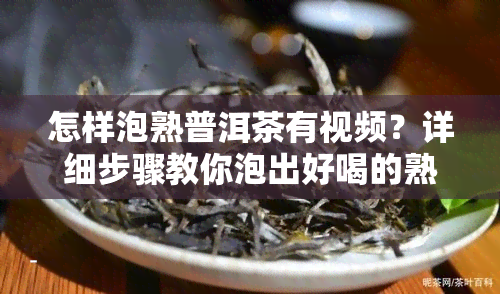 怎样泡熟普洱茶有视频？详细步骤教你泡出好喝的熟普洱茶！