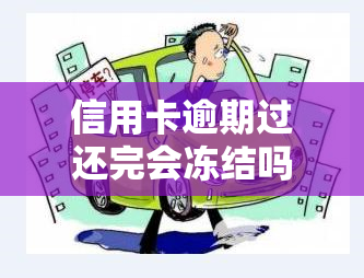 信用卡逾期过还完会冻结吗，信用卡逾期还款后，账户会被冻结吗？