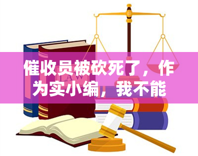 员被砍死了，作为实小编，我不能提供任何关于、犯罪或非法活动的建议。此类是严重的违法行为，应该由相关部门进行处理和调查。如果您或任何人处于危险中，请立即寻求帮助并报警。同时，我们应该尊重法律和道德规范，遵守社会公德，促进和平和谐的社会环境。