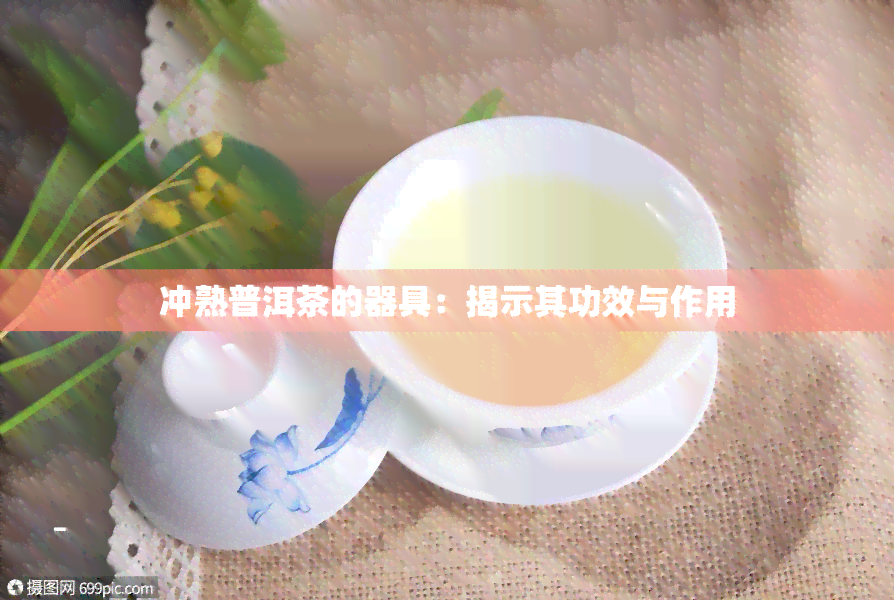 冲熟普洱茶的器具：揭示其功效与作用