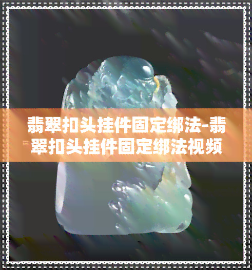 翡翠扣头挂件固定绑法-翡翠扣头挂件固定绑法视频