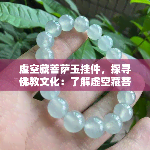 虚空藏菩萨玉挂件，探寻佛教文化：了解虚空藏菩萨玉挂件的深远意义