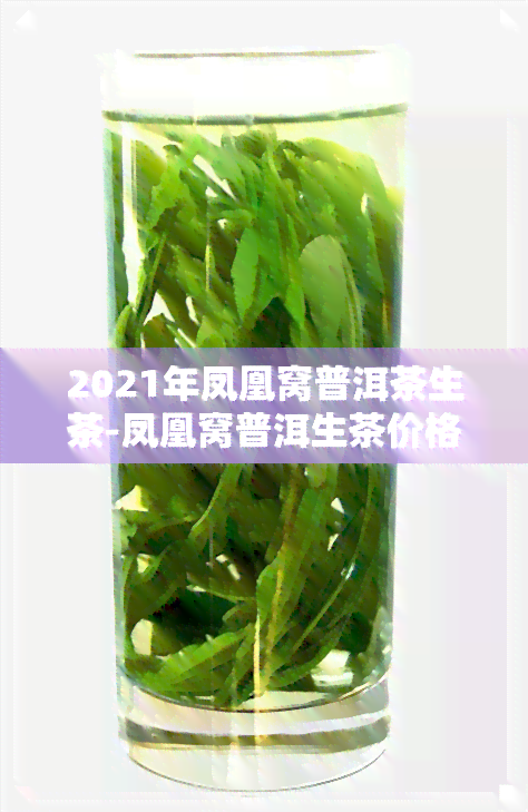 2021年凤凰窝普洱茶生茶-凤凰窝普洱生茶价格