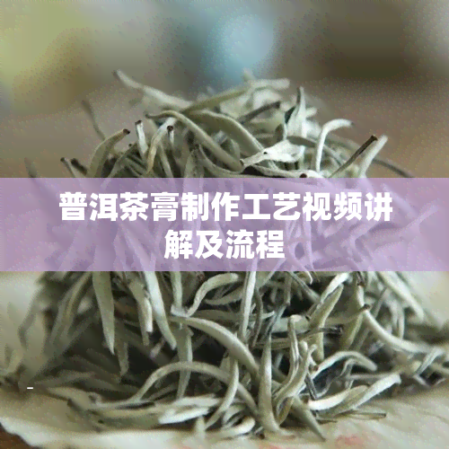 普洱茶膏制作工艺视频讲解及流程