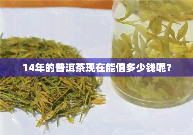 14年的普洱茶现在能值多少钱呢？