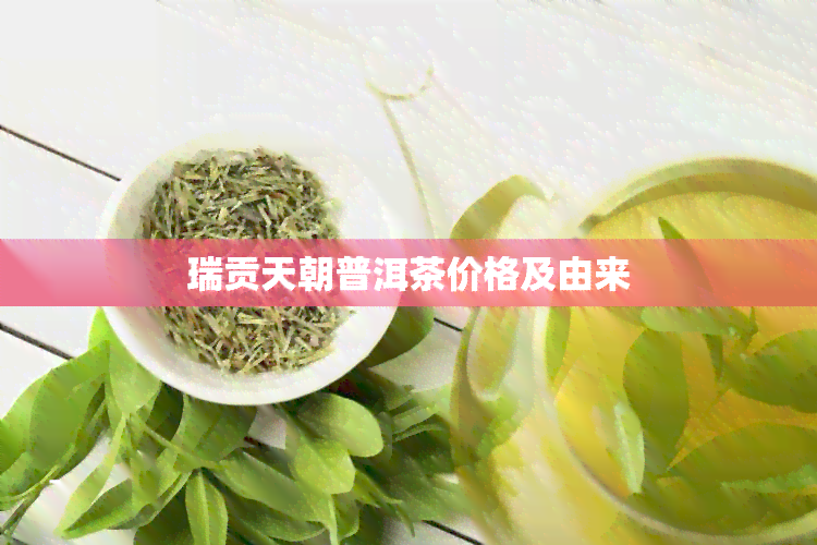 瑞贡天朝普洱茶价格及由来