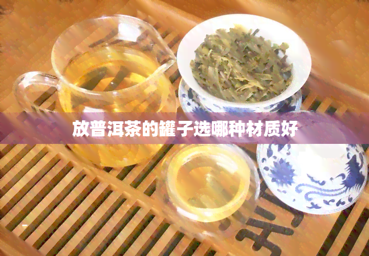 放普洱茶的罐子选哪种材质好