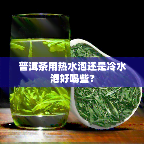 普洱茶用热水泡还是冷水泡好喝些？