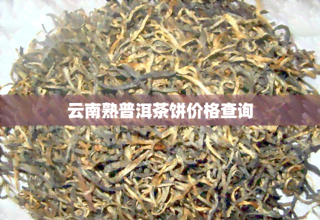 云南熟普洱茶饼价格查询