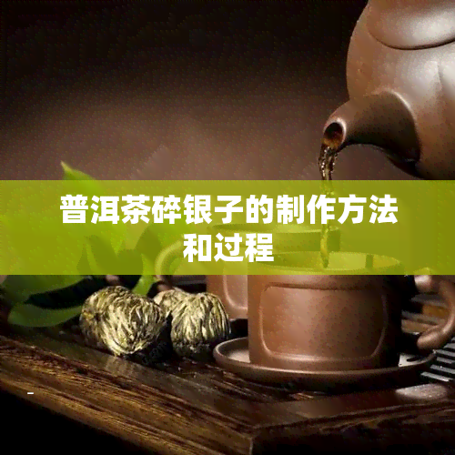 普洱茶碎银子的制作方法和过程