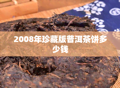 2008年珍藏版普洱茶饼多少钱