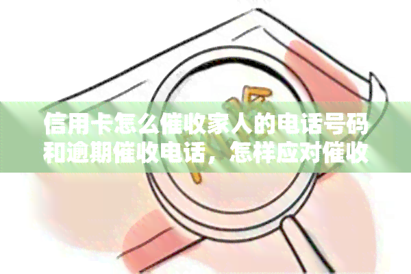 信用卡怎么家人的电话号码和逾期电话，怎样应对人谈话