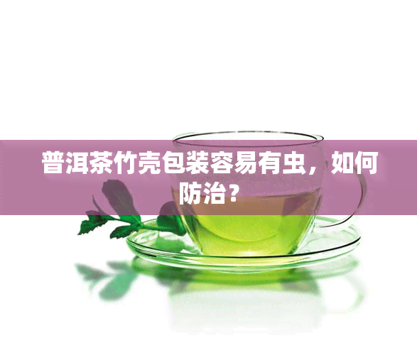 普洱茶竹壳包装容易有虫，如何防治？