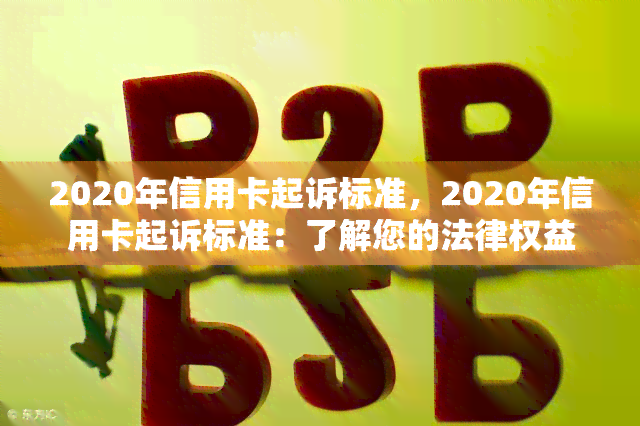 2020年信用卡起诉标准，2020年信用卡起诉标准：了解您的法律权益