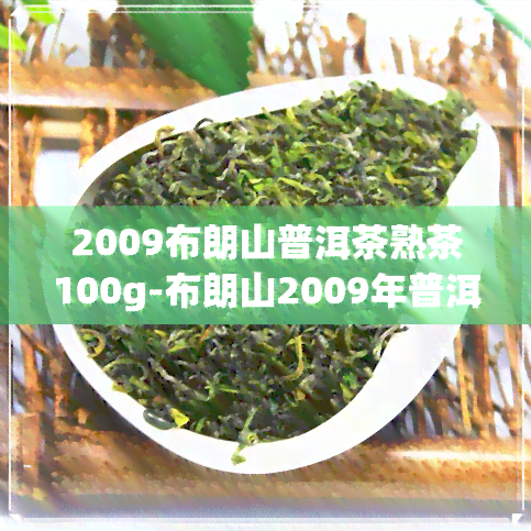 2009布朗山普洱茶熟茶100g-布朗山2009年普洱茶价格