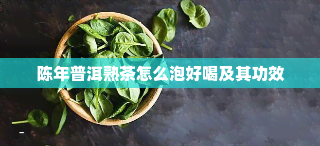 陈年普洱熟茶怎么泡好喝及其功效